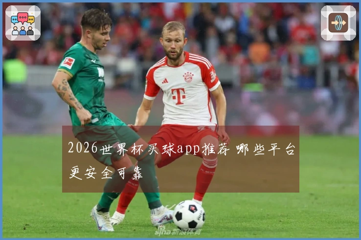 2026世界杯买球app推荐 哪些平台更安全可靠